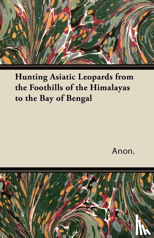 Anon. - Hunting Asiatic Leopards from the Foothills of the Himalayas to the Bay of Bengal
