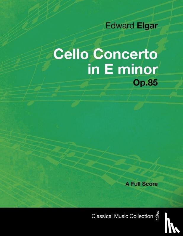 Elgar, Edward - Edward Elgar - Cello Concerto in E minor - Op.85 - A Full Score