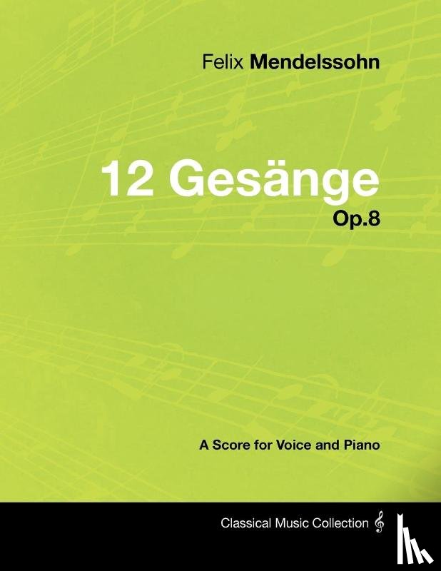 Mendelssohn, Felix - Felix Mendelssohn - 12 Gesange - Op.8 - A Score for Voice and Piano
