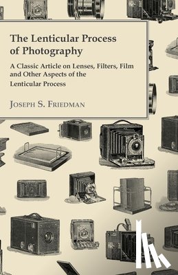 Friedman, Joseph S. - The Lenticular Process of Photography - A Classic Article on Lenses, Filters, Film and Other Aspects of the Lenticular Process