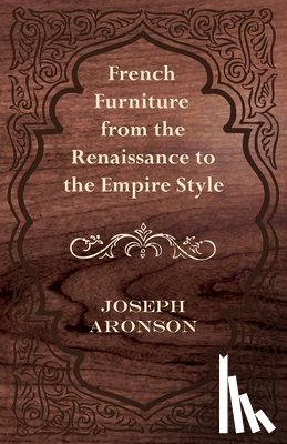 Aronson, Joseph - French Furniture from the Renaissance to the Empire Style