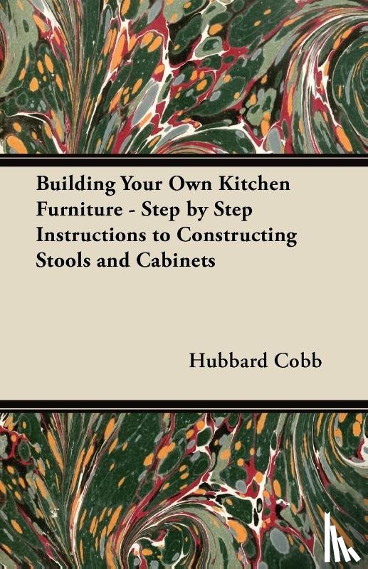 Cobb, Hubbard - Building Your Own Kitchen Furniture - Step by Step Instructions to Constructing Stools and Cabinets