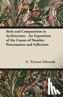 Edwards, A. Trystan - Style and Composition in Architecture - An Exposition of the Canon of Number Punctuation and Inflection
