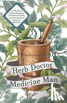 Anon - The Herb Doctor and Medicine Man - A Collection of Valuable Medicinal Formulae and Guide to the Manufacture of Botanical Medicines - Illinois Herbs for Health