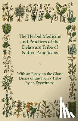 Anon. - The Herbal Medicine and Practices of the Delaware Tribe of Native Americans - With an Essay on the Ghost Dance of the Kiowa Tribe by an Eyewitness