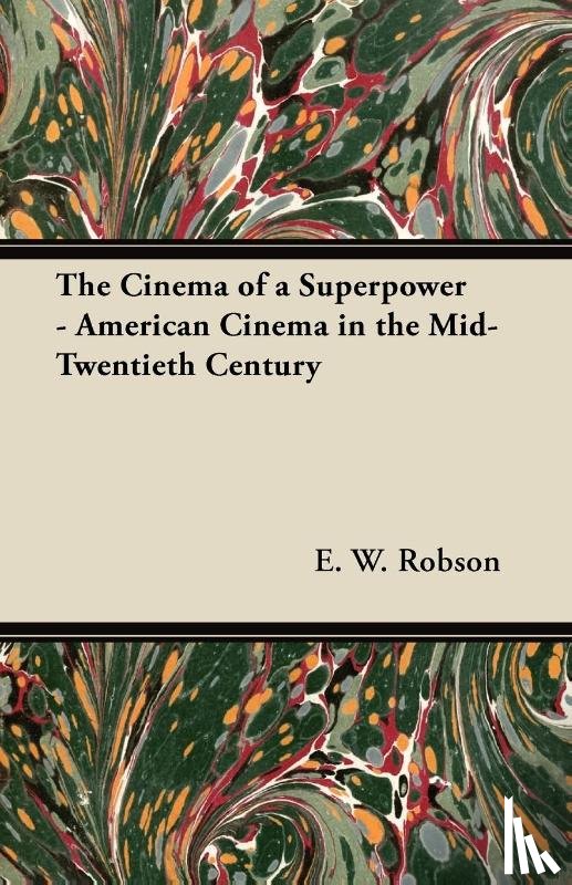 Robson, E. W. - The Cinema of a Superpower - American Cinema in the Mid-Twentieth Century