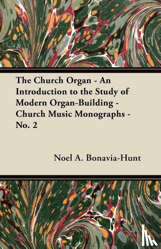 Bonavia-Hunt, Noel A. - The Church Organ - An Introduction to the Study of Modern Organ-Building - Church Music Monographs - No. 2