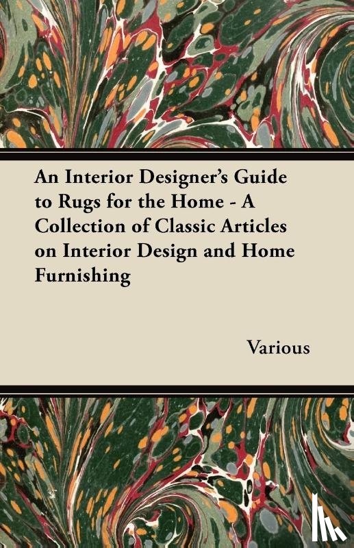 Various - An Interior Designer's Guide to Rugs for the Home - A Collection of Classic Articles on Interior Design and Home Furnishing