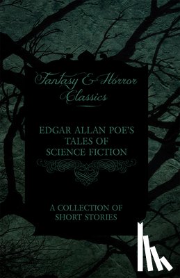 Poe, Edgar Allan - Edgar Allan Poe's Tales of Science Fiction - A Collection of Short Stories (Fantasy and Horror Classics)