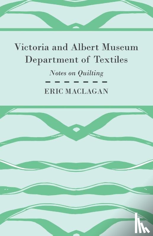 Maclagan, Sir Eric - Victoria and Albert Museum Department of Textiles - Notes on Quilting