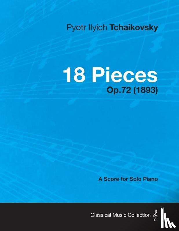 Tchaikovsky, Pyotr Ilyich - 18 Pieces - A Score for Solo Piano Op.72 (1893)