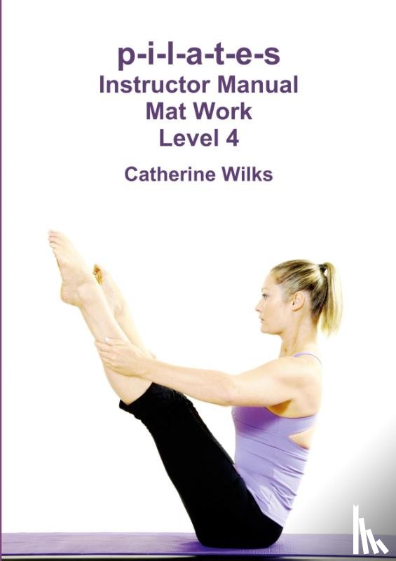 Wilks, Catherine - p-i-l-a-t-e-s Instructor Manual Mat Work Level 4