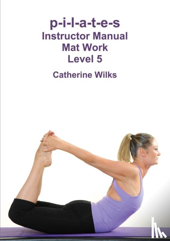 Wilks, Catherine - p-i-l-a-t-e-s Instructor Manual Mat Work Level 5