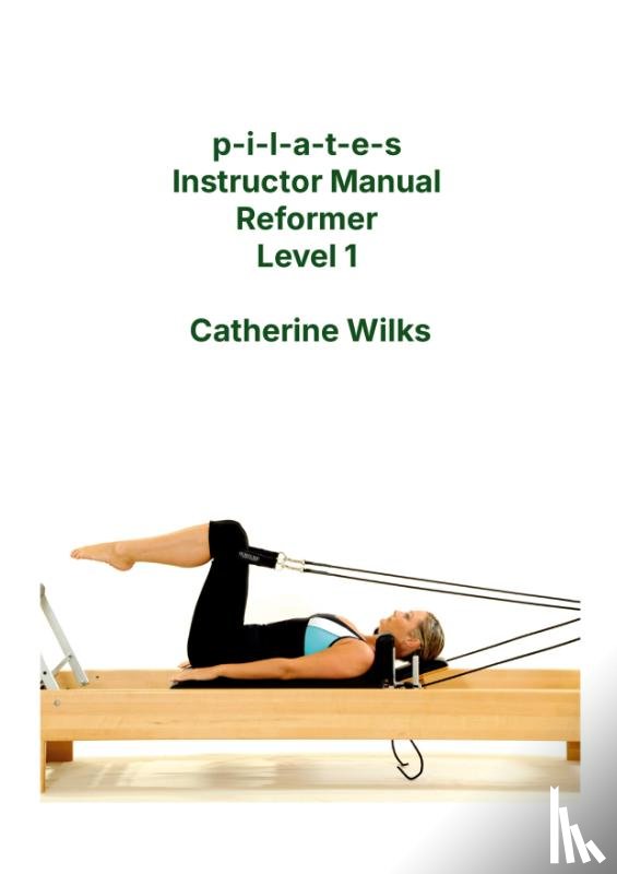 Wilks, Catherine - p-i-l-a-t-e-s Instructor Manual Reformer Level 1