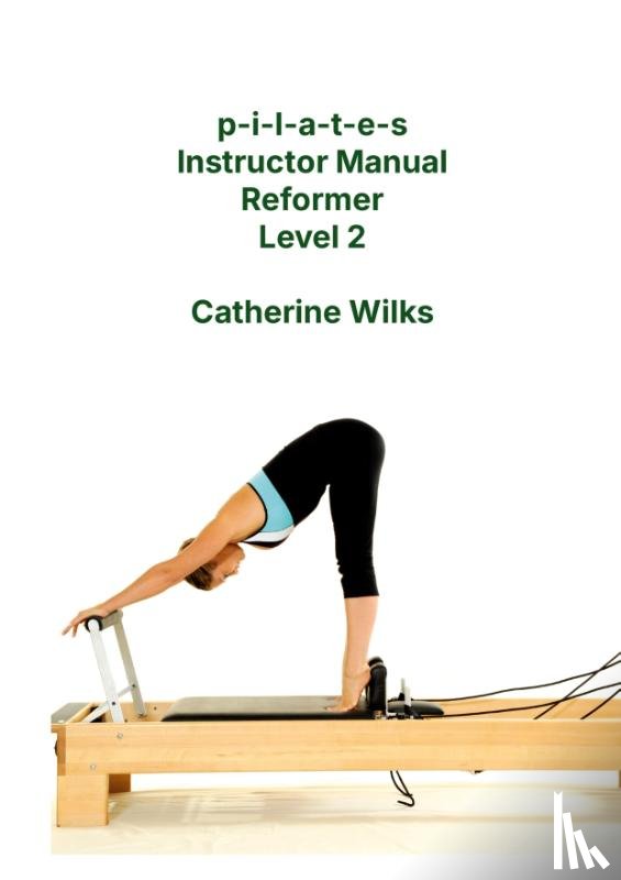 Wilks, Catherine - p-i-l-a-t-e-s Instructor Manual Reformer Level 2