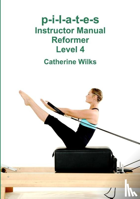 Wilks, Catherine - p-i-l-a-t-e-s Instructor Manual Reformer Level 4