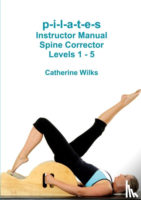 Wilks, Catherine - p-i-l-a-t-e-s Instructor Manual Spine Corrector Levels 1 - 5