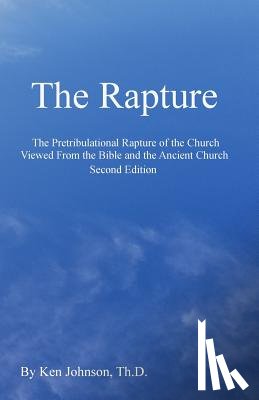 Johnson Th D., Ken - The Rapture: The Pretribulational Rapture Viewed From the Bible and the Ancient Church