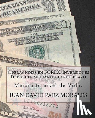 Paez Morales, Juan David - Operaciones en Forex, Inversiones Tu puedes mediano y largo plazo.: Hay una forma con la que podemos mejorar nuestro nivel de vida, FOREX.