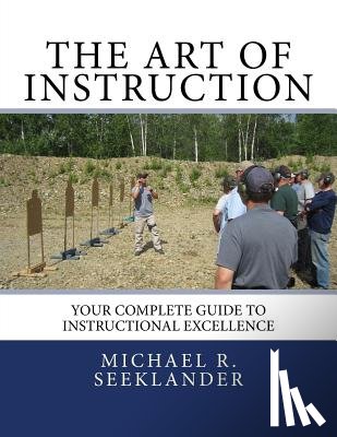 Seeklander, Michael Ross - The Art Of Instruction: Your Complete Guide To Instructional Excellence