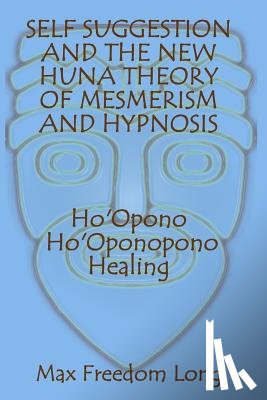 Long, Max Freedom - Self Suggestion and the New Huna Theory of Mesmerism and Hypnosis. Ho'Opono, Ho'Oponopono Healing