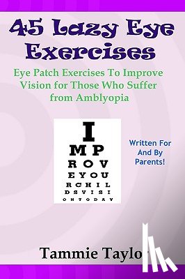 Taylor, Tammie - 45 Lazy Eye Exercises: Eye Patch Exercises To Improve Vision for Those Who Suffer From Amblyopia