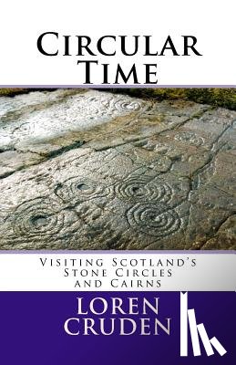 Cruden, Loren - Circular Time: Visiting Scotland's Stone Circles and Cairns
