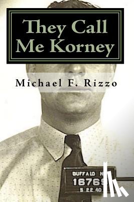 Rizzo, Michael F. - They Call Me Korney: The True Story of Buffalo's Korney Gang