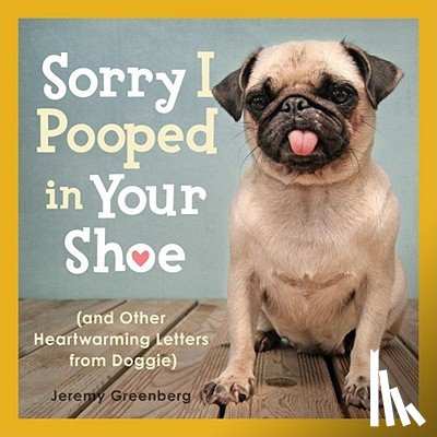 Greenberg, Jeremy - Sorry I Pooped in Your Shoe (and Other Heartwarming Letters from Doggie)