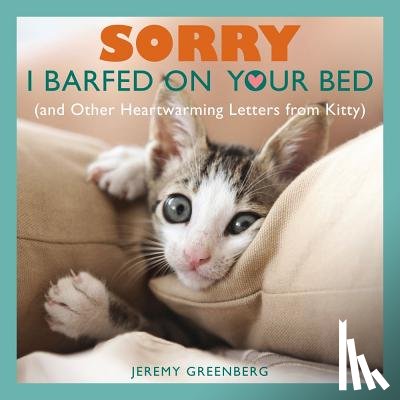 Jeremy Greenberg - Sorry I Barfed on Your Bed (and Other Heartwarming Letters from Kitty)
