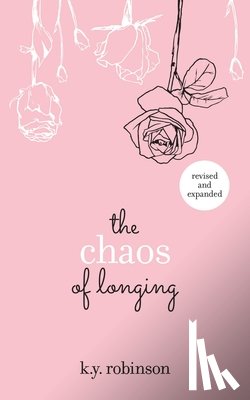 Robinson, K.Y. - The Chaos of Longing