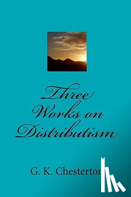 Chesterton, G. K. - Three Works on Distributism