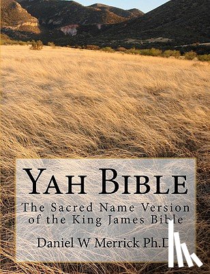 Merrick Ph. D., Daniel W. - Yah Bible: The Sacred Name Version of the King James Bible
