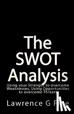 Fine, Lawrence G. - The SWOT Analysis: Using your Strength to overcome Weaknesses, Using Opportunities to overcome Threats