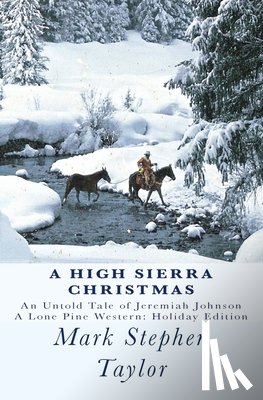 Taylor, Mark Stephen - A High Sierra Christmas: An untold tale of Jeremiah Johnson