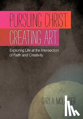 Molander, Gary A. - Pursuing Christ. Creating Art.