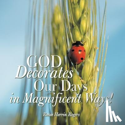 Rogers, Renee Herrin - God Decorates Our Days in Magnificent Ways!