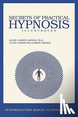 Arenas, Allen-Chriss Williamson - Secrets of Practical Hypnosis: (An Introductory Manual to Hypnotherapy, Illustrated)