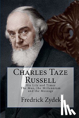 Zydek, Fredrick - Charles Taze Russell: His Life and Times: The Man, the Millennium and the Message