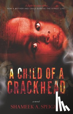 Speight, Shameek A - A Child of A Crack Head
