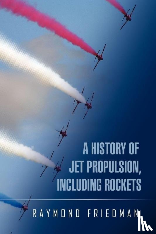 Friedman, Raymond - A History of Jet Propulsion, Including Rockets