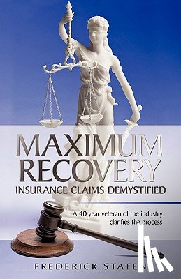 Staten, Frederick - Maximum Recovery - Insurance Claims Demystified