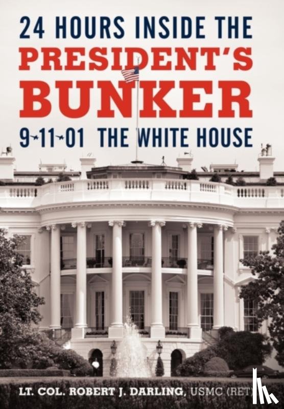 Darling Usmc (Ret), Lt Col Robert J, Darling, Robert J - 24 Hours Inside the President's Bunker