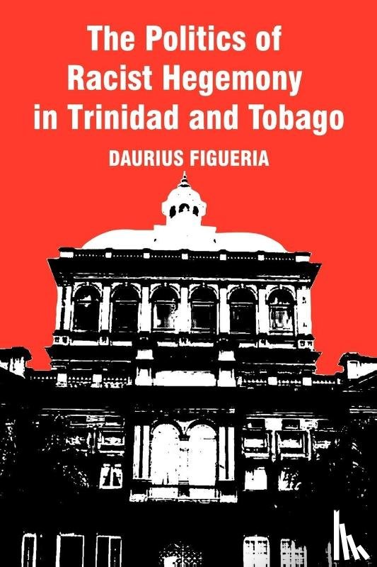Figueira, Daurius - The Politics of Racist Hegemony in Trinidad and Tobago