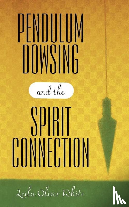 White, Leila Oliver - Pendulum Dowsing and the Spirit Connection