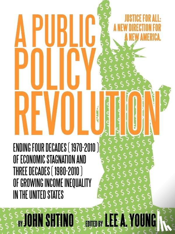 Shtino, John - A Public Policy Revolution Ending Four Decades ( 1970-2010 ) of Economic Stagnation and Three Decades ( 1980-2010 ) of Growing Income Inequality in