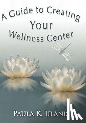 Jilanis, Paula K - A Guide to Creating Your Wellness Center