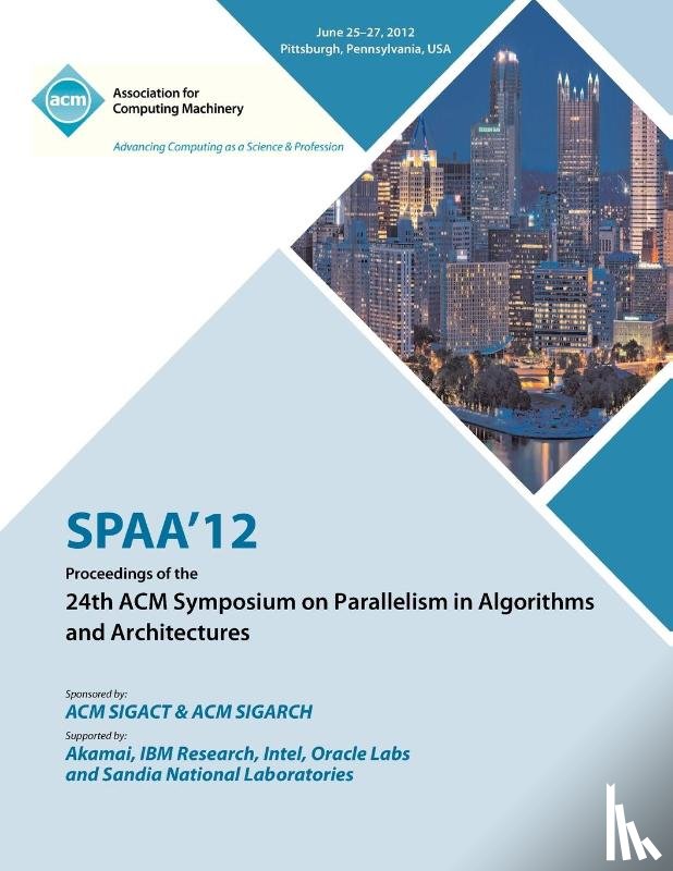 Spaa 12 Proceedings Committee - SPAA 12 Proceedings of the 24th ACM Symposium on Parallelism in Algorithms and Architectures