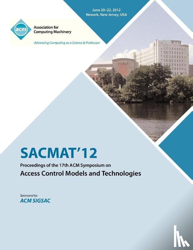 Sacmat 12 Proceedings Committee - SACMAT 12 Proceedings of the 17th ACM Symposium on Access Control Models and Technologies