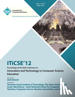 Iticse 12 Proceedings Committee - ITiCSE 12 Proceedings of the ACM Conference on Innovation and Technology in Computer Science Education